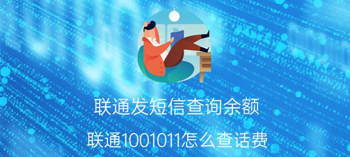 联通发短信查询余额 联通1001011怎么查话费？